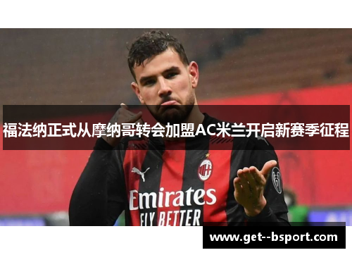 福法纳正式从摩纳哥转会加盟AC米兰开启新赛季征程 福法纳正式从摩纳哥转会加盟AC米兰开启新赛季征程
