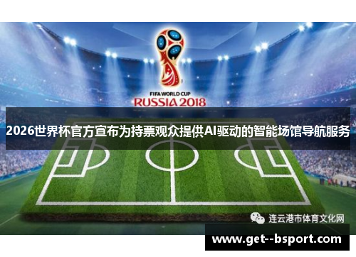 2026世界杯官方宣布为持票观众提供AI驱动的智能场馆导航服务 2026世界杯官方宣布为持票观众提供AI驱动的智能场馆导航服务