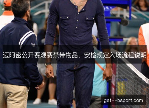 迈阿密公开赛观赛禁带物品,安检规定入场流程说明 迈阿密公开赛观赛禁带物品,安检规定入场流程说明
