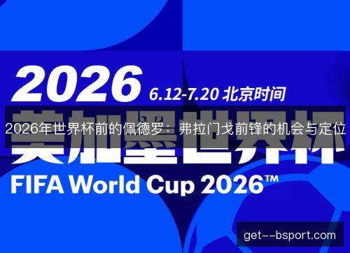 2026年世界杯前的佩德罗：弗拉门戈前锋的机会与定位